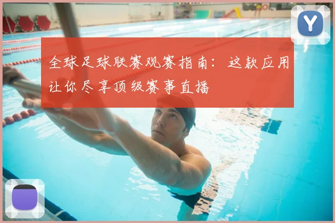全球足球联赛观赛指南:这款应用让你尽享顶级赛事直播