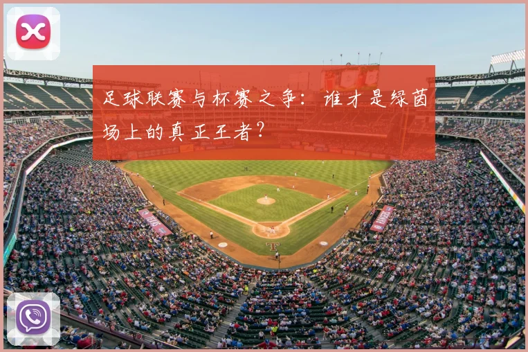 足球联赛与杯赛之争：谁才是绿茵场上的真正王者？